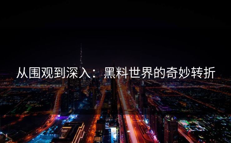 从围观到深入：黑料世界的奇妙转折