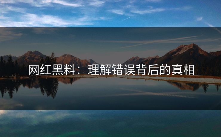 网红黑料：理解错误背后的真相