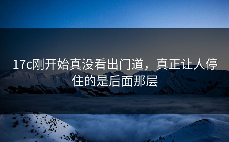17c刚开始真没看出门道，真正让人停住的是后面那层